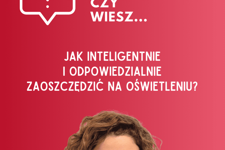Jak inteligentnie i odpowiedzialnie zaoszczędzić na oświetleniu? cz. 1