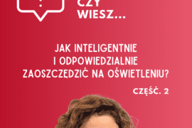 Jak inteligentnie i odpowiedzialnie zaoszczędzić na oświetleniu? cz. 2